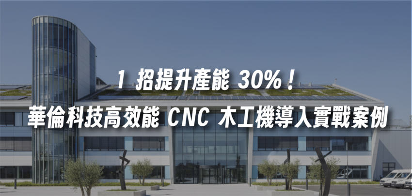 1 招提升產能 30%！華倫科技高效能 CNC 木工機導入實戰案例